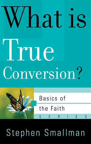 What is True Conversion? Basics of the Reformed Faith series PB