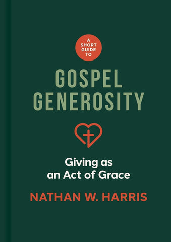 A Short Guide to Gospel Generosity: Giving as an Act of Grace HB PRE ORDER TITLE