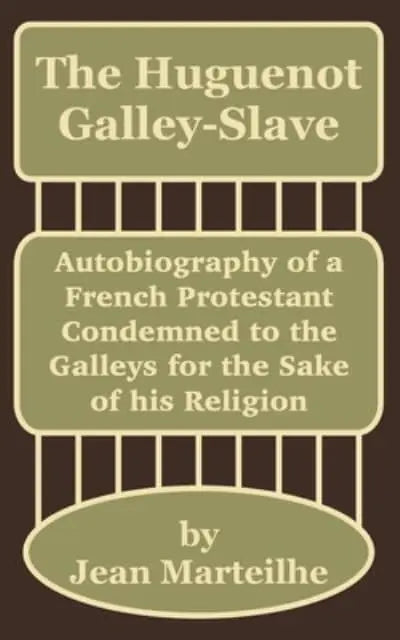 The Huguenot Galley-Slave Autobiography of a French Protestant Condemned to the Galleys for the Sake of His Religion PB