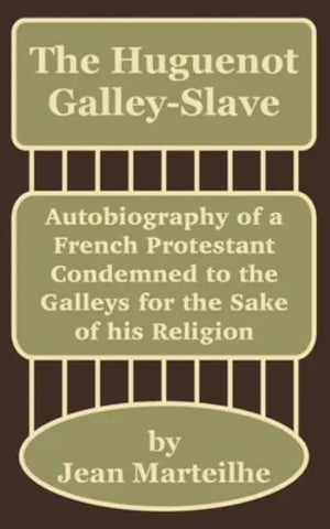The Huguenot Galley-Slave Autobiography of a French Protestant Condemned to the Galleys for the Sake of His Religion PB