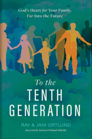 To The Tenth Generation: God's Heart for Your Family, Far Into the Future HB