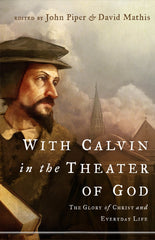 With Calvin in the Theater of God:  The Glory of Christ and Everyday Life