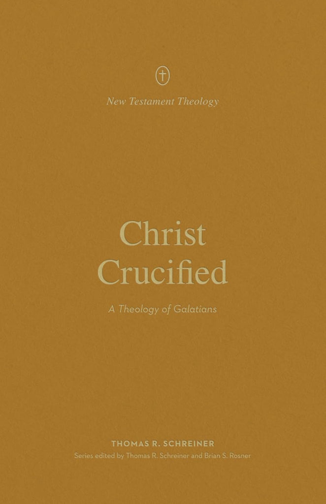 Christ Crucified: A Theology of Galatians (New Testament Theology) PB