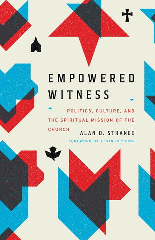 Empowered Witness: Politics, Culture, and the Spiritual Mission of the Church PB