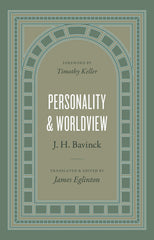 Personality and Worldview An Examination of Worldview, Worldvision, and the Soul by Dutch Reformed Theologian J. H. Bavinck, Translated into English for the First Time HB