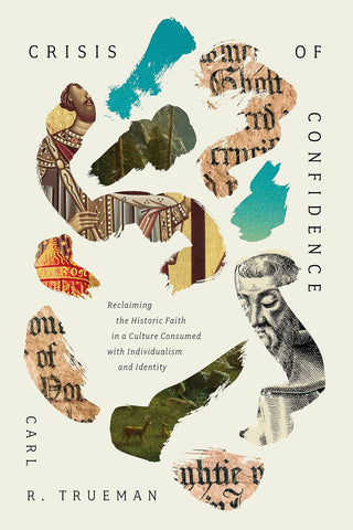 Crisis of Confidence: Reclaiming the Historic Faith in a Culture Consumed with Individualism and Identity HB