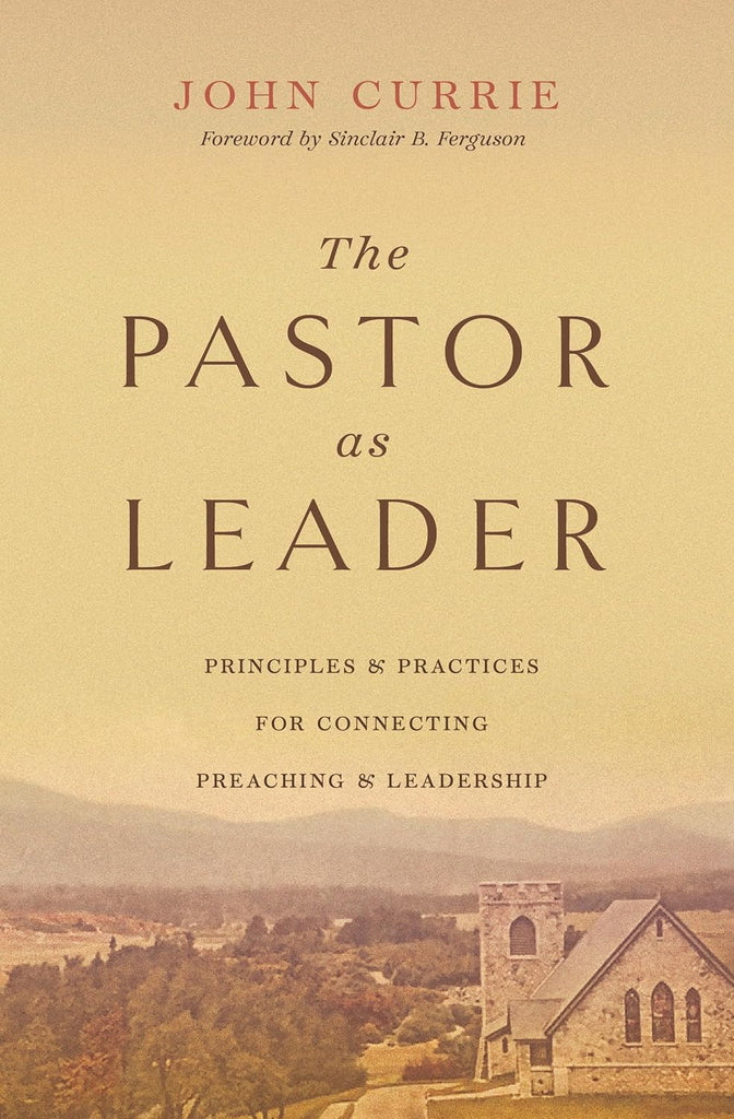 The Pastor as Leader Principles and Practices for Connecting Preaching and Leadership PB