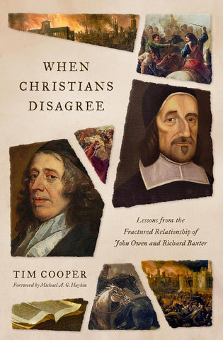 When Christians Disagree: Lessons from the Fractured Relationship of John Owen and Richard Baxter PB