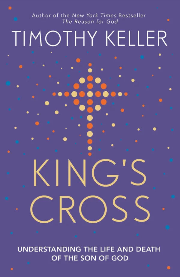 King's Cross: Understanding the Life and Death of the Son of God PB