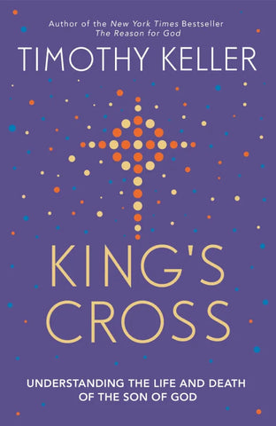 King's Cross: Understanding the Life and Death of the Son of God PB