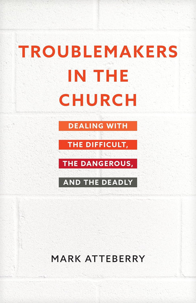 Troublemakers in the Church: Dealing With the Difficult, the Dangerous, and the Deadly PB