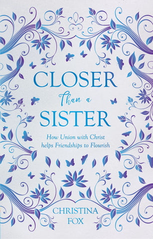 Closer Than a Sister: How Union with Christ helps Friendships to Flourish PB