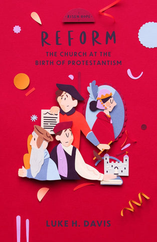 Reform The Church at the Birth of Protestantism PB