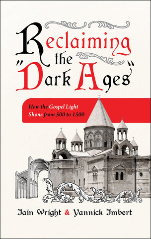 Reclaiming the “Dark Ages” How the Gospel Light Shone from 500 to 1500 PB