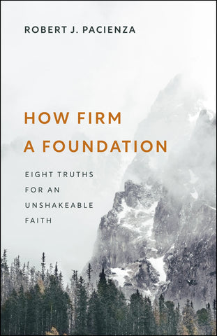 How Firm a Foundation Eight Truths for an Unshakeable Faith PB
