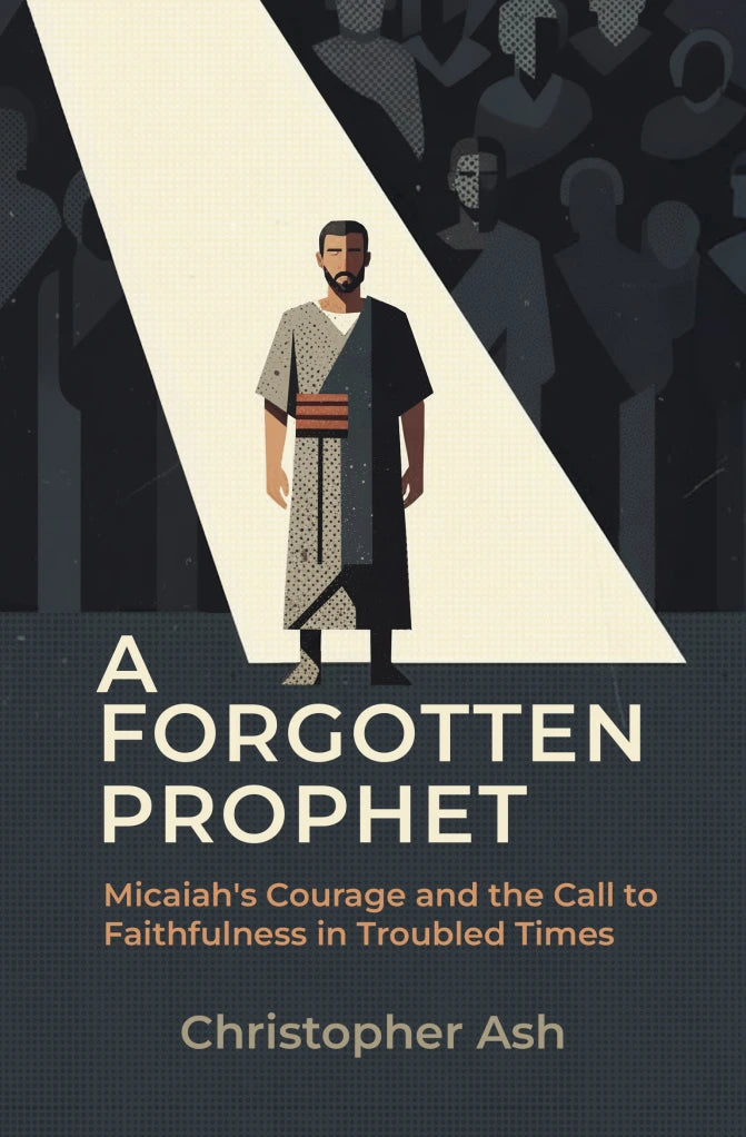 A Forgotten Prophet Micaiah's Courage and the Call to Faithfulness in Troubled Times PB