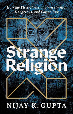 Strange Religion How the First Christians Were Weird, Dangerous, and Compelling PB