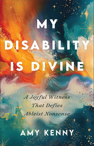 My Disability Is Divine: A Joyful Witness That Defies Ableist Nonsense PB