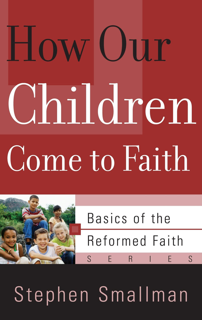 How Our Children Come To Faith: Basics of the Reformed Faith series PB
