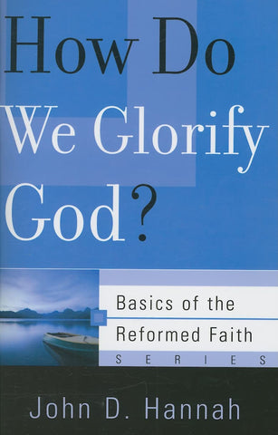 How Do We Glorify God?: Basics of the Reformed Faith series PB