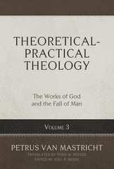Theoretical-Practical Theology, Volume 3: The Works of God and the Fall of Man HB