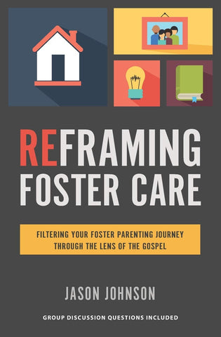 Reframing Foster Care: Filtering Your Foster Parenting Journey Through the Lens of the Gospel PB