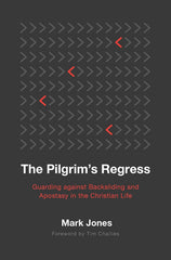 The Pilgrim's Regress: Guarding against Backsliding and Apostasy in the Christian Life  PB