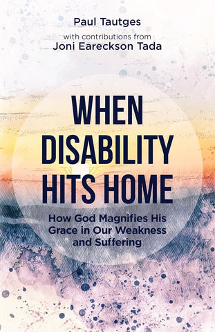 When Disability Hits Home: How God Magnifies His Grace in Our Weakness and Suffering PB