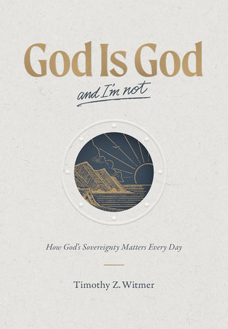 God Is God and I'm Not: How God’s Sovereignty Matters Every Day HB