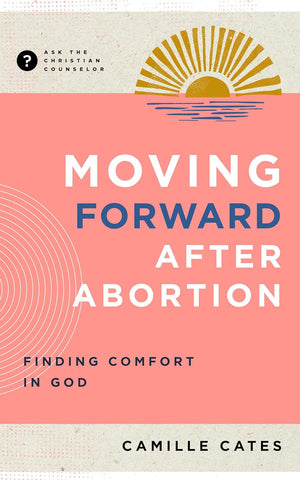 Moving Forward After Abortion: Finding Comfort in God (Ask the Christian Counselor) PB