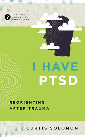 I Have PTSD: Reorienting After Trauma (Ask the Christian Counselor) PB