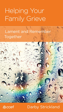 Helping Your Family Grieve Lament and Remember Together