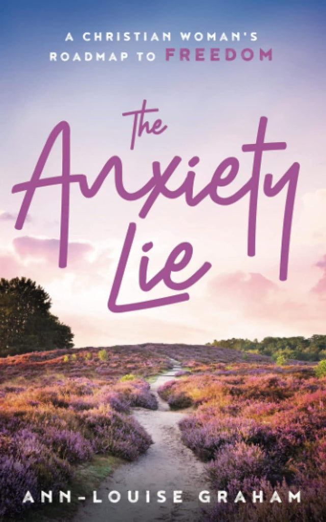 The Anxiety Lie: A Christian Woman's Roadmap To Freedom PB