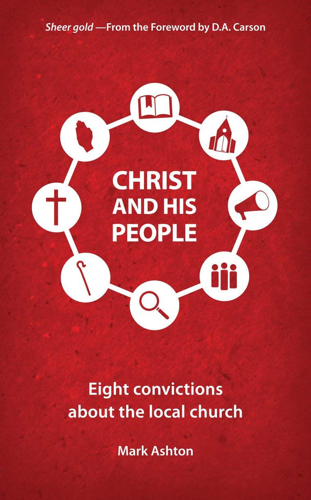 Christ And His People: Eight Convictions about the Local Church PB