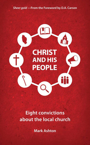 Christ And His People: Eight Convictions about the Local Church PB