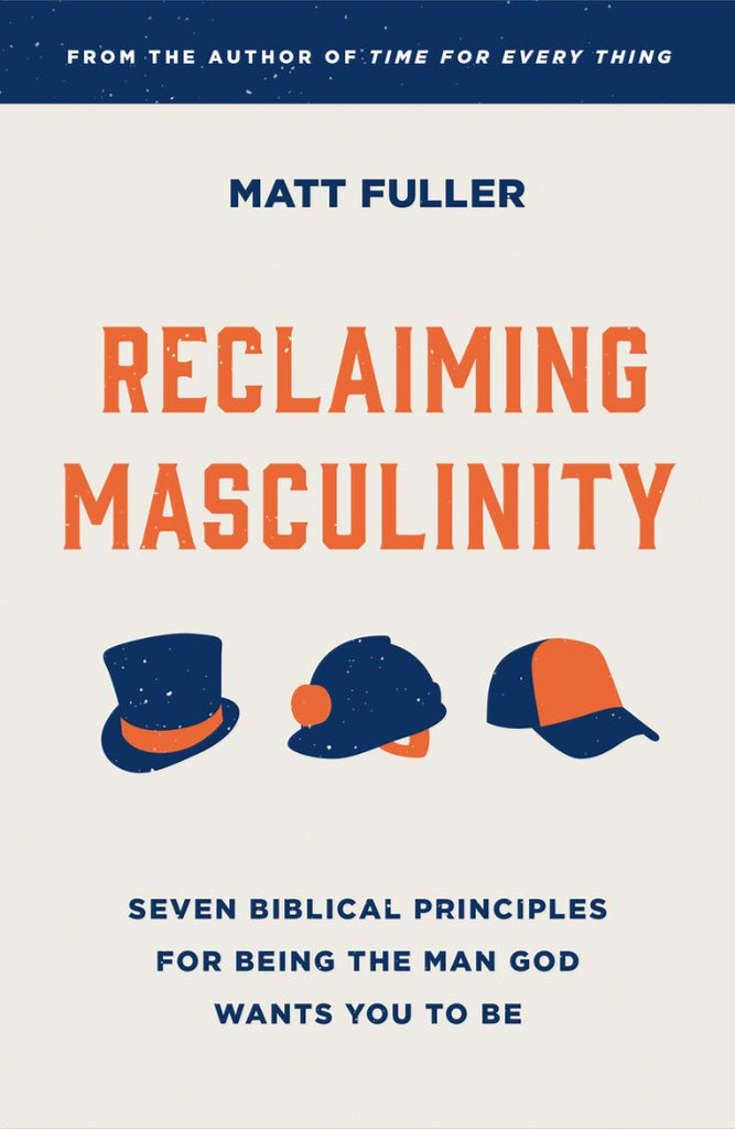 Reclaiming Masculinity Seven Biblical Principles for Being the Man God Wants You to Be PB
