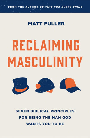 Reclaiming Masculinity Seven Biblical Principles for Being the Man God Wants You to Be PB