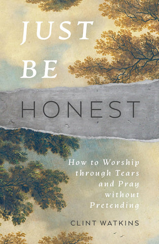 Just Be Honest How to Worship through Tears and Pray without Pretending PB