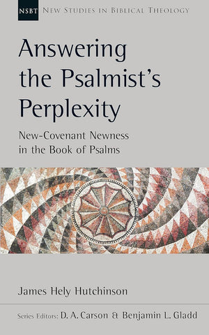 Answering the Psalmist's Perplexity: New-Covenant Newness In The Book Of Psalms (New Studies in Biblical Theology) PB