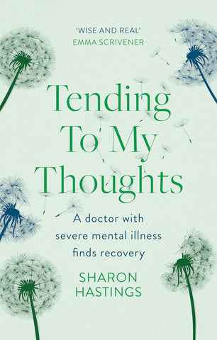 Tending To My Thoughts    A Doctor With Severe Mental Illness Finds Recovery