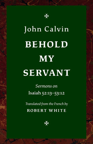 Behold My Servant: Sermons on Isaiah 52:13-53:12 HB