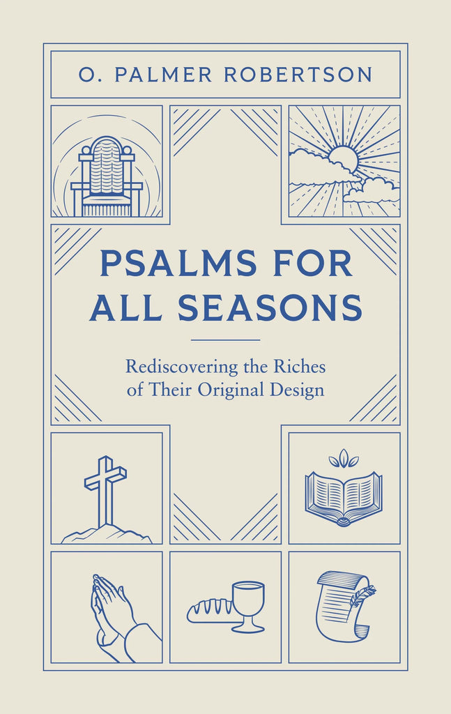 Psalms for All Seasons: Rediscovering the Riches of Their Original Design PB