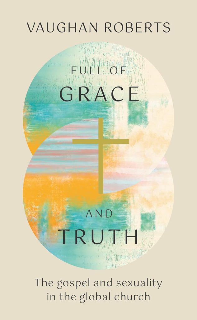 Full of Grace and Truth : The gospel and sexuality in the global church PB