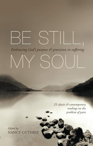 Be Still, My Soul: Embracing God'S Purpose And Provision In Suffering PB