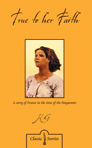 True to Her Faith A Story of France in the Time of the Huguenots PB