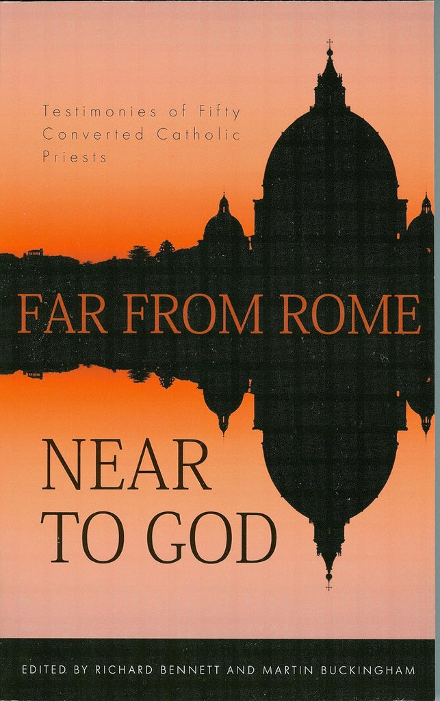 Far from Rome, Near to God:  The Testimonies of Fifty Converted Roman Catholic Priests PB