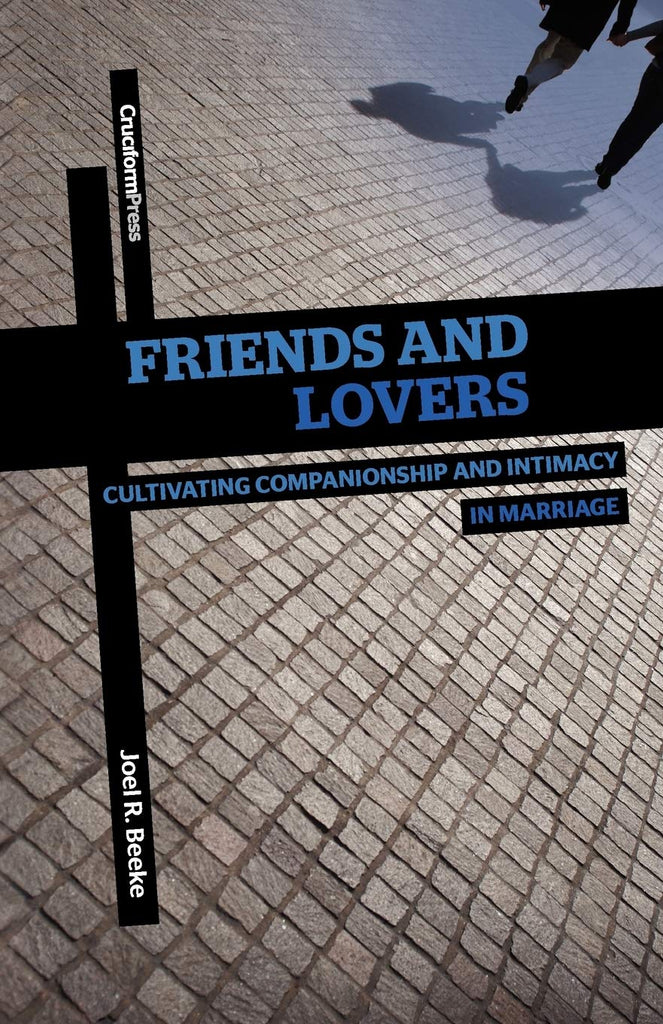 Friends and Lovers: Cultivating Companionship and Intimacy in Marriage PB