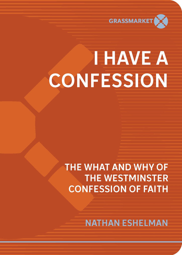 I Have a Confession: The What and Why of the Westminster Confession of Faith PB