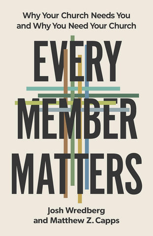 Every Member Matters: Why Your Church Needs You & Why You Need Your Church PB