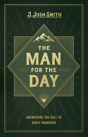 The Man for the Day: Answering the Call to Godly Manhood PB